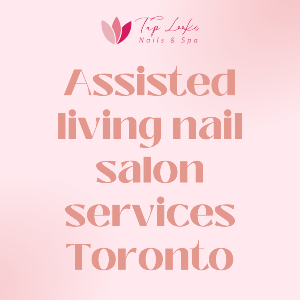 Assisted living nail salon services Toronto