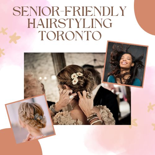 Senior-Friendly Hairstyling Toronto
