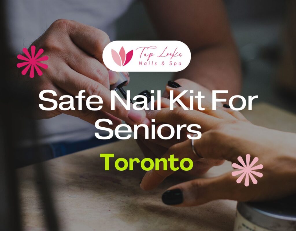 Safe Nail Kit For Seniors In Toronto