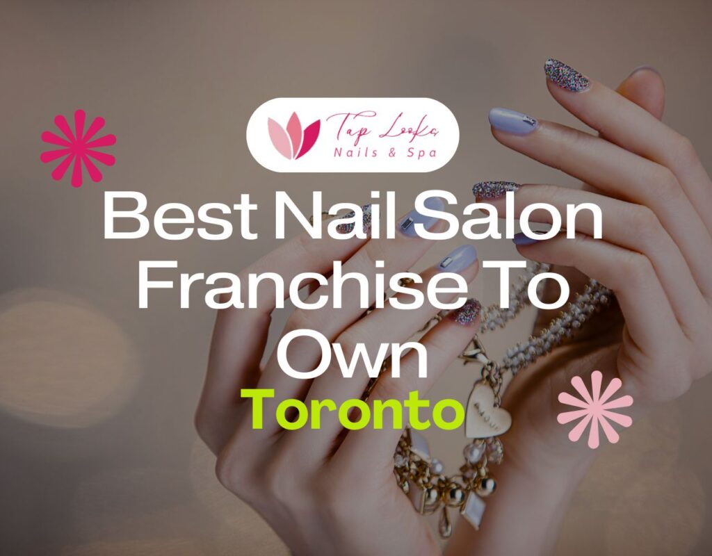 Best Nail Salon Franchise To Own In Toronto