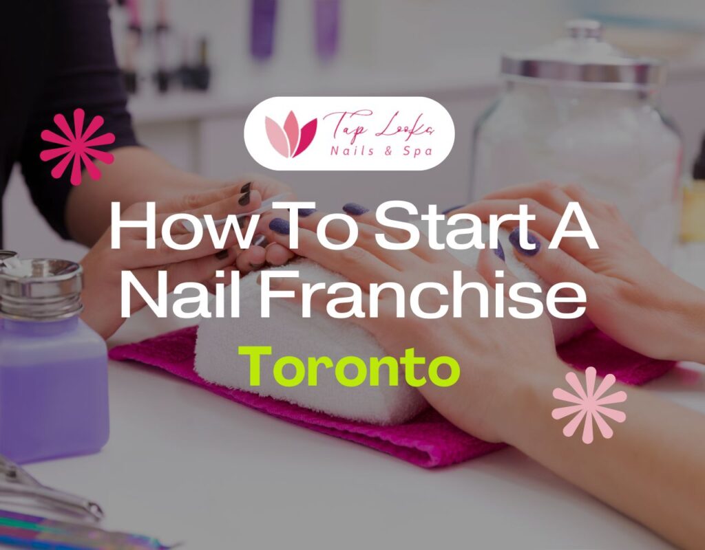 How to start a nail franchise in Toront